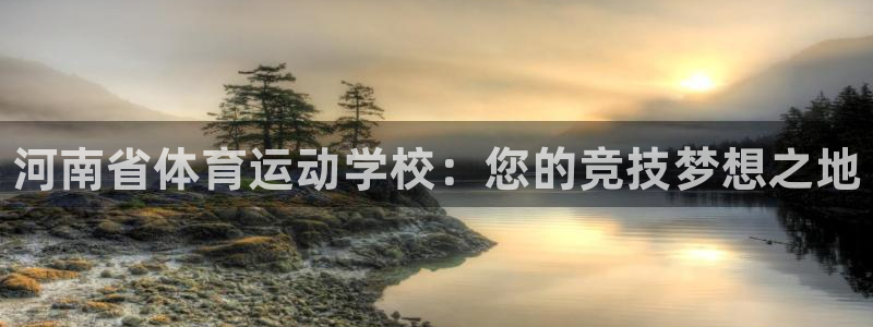oety欧亿体育官网下载平台注册要钱吗安全吗：河南省