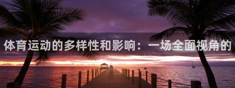 欧亿体育官方正版app代理：体育运动的多样性和影响：