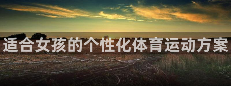 欧亿注册官网：适合女孩的个性化体育运