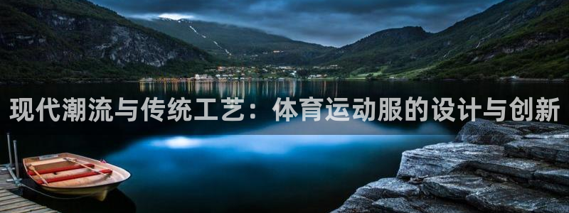 欧亿官方登录3：现代潮流与传统工艺：