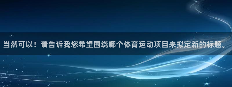欧亿2夂99399：当然可以！请告诉