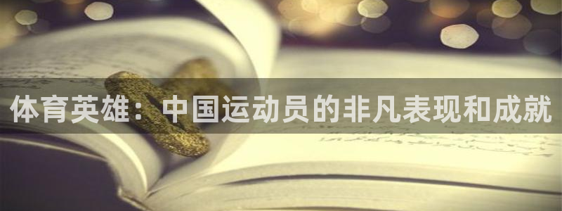 欧亿网址：体育英雄：中国运动员的非凡