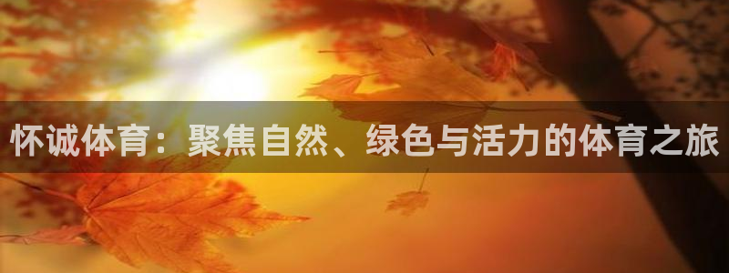  欧亿3娱乐：怀诚体育：聚焦自然、绿色与活力的体育之旅