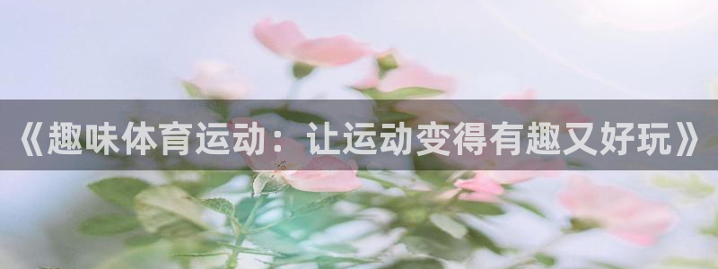 欧亿体育官方正版app娱乐首页网站大全：《趣味体育运动：让运